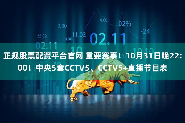 正规股票配资平台官网 重要赛事！10月31日晚22:00！中央5套CCTV5、CCTV5+直播节目表